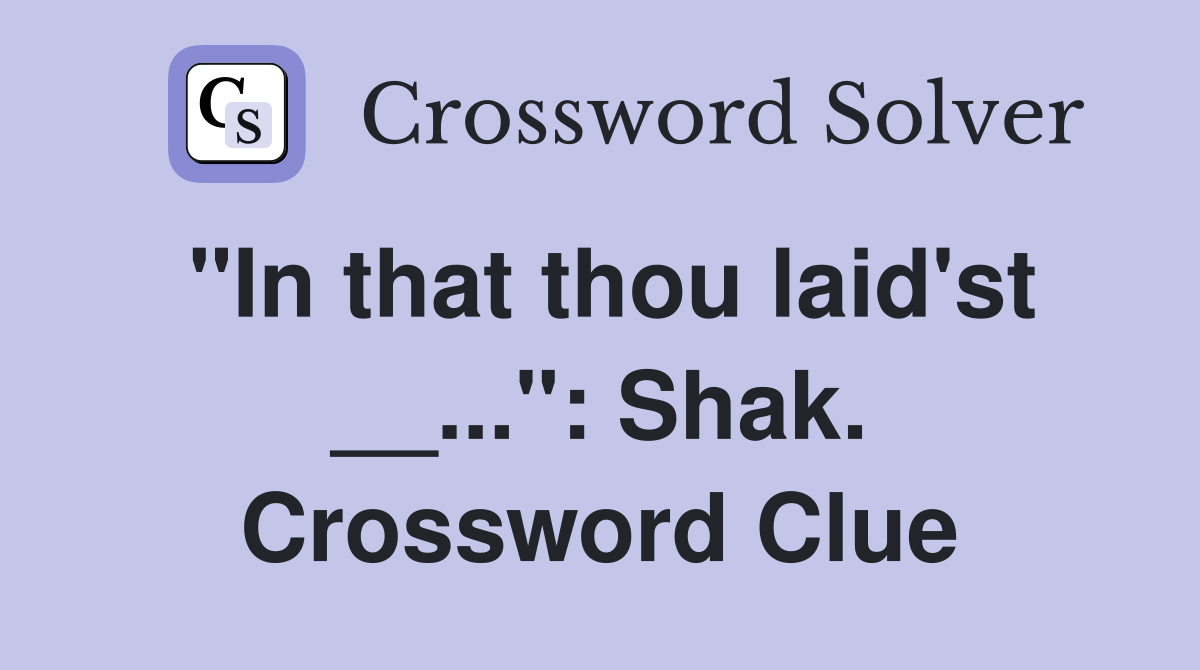 "In that thou laid'st __...": Shak. Crossword Clue