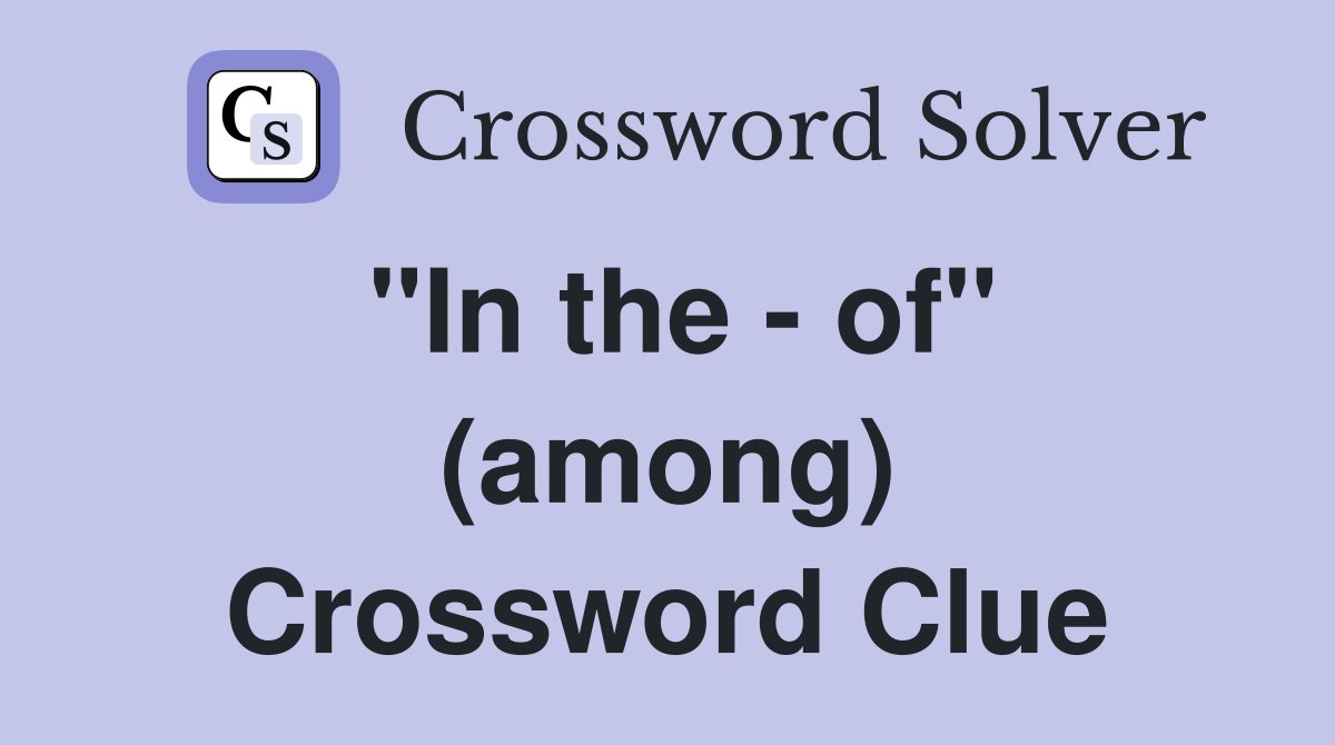"In the - of" (among) Crossword Clue