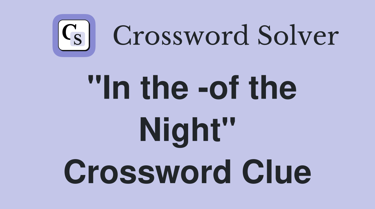 "In the -of the Night" Crossword Clue