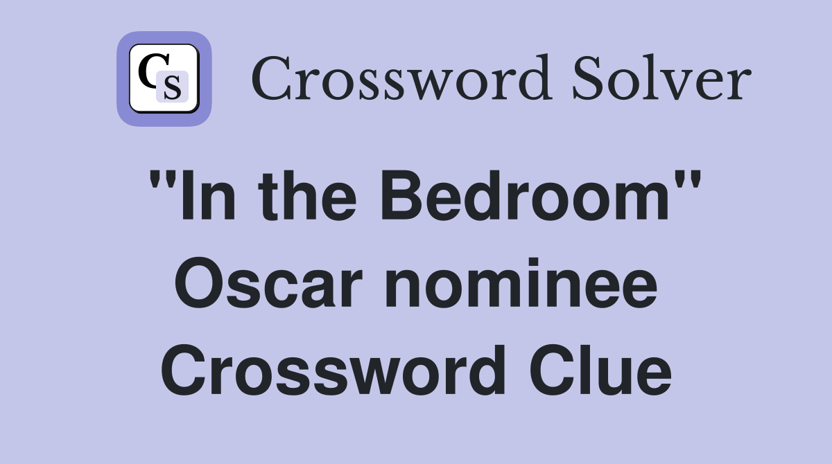 "In the Bedroom" Oscar nominee Crossword Clue
