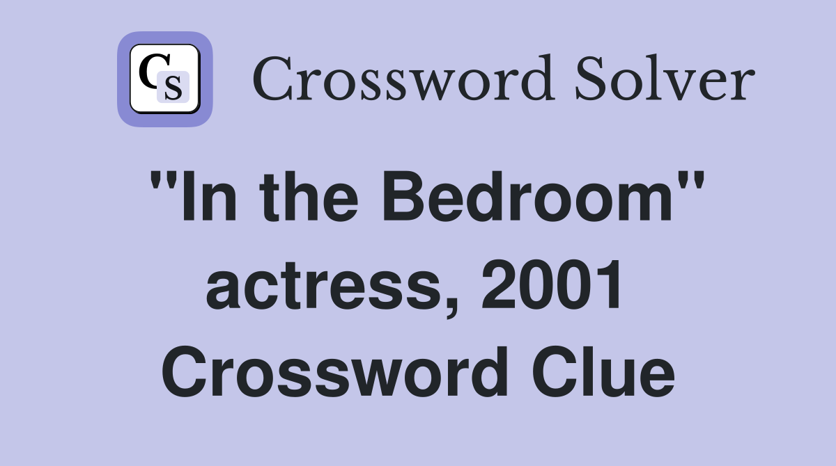 "In the Bedroom" actress, 2001 Crossword Clue