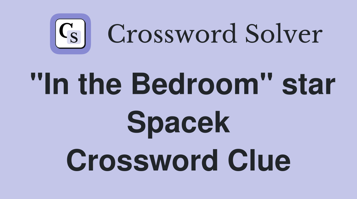 "In the Bedroom" star Spacek Crossword Clue
