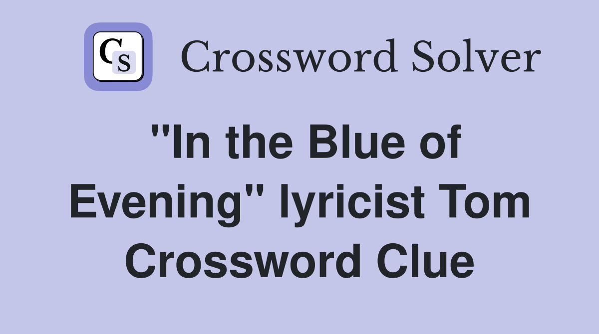 "In the Blue of Evening" lyricist Tom Crossword Clue