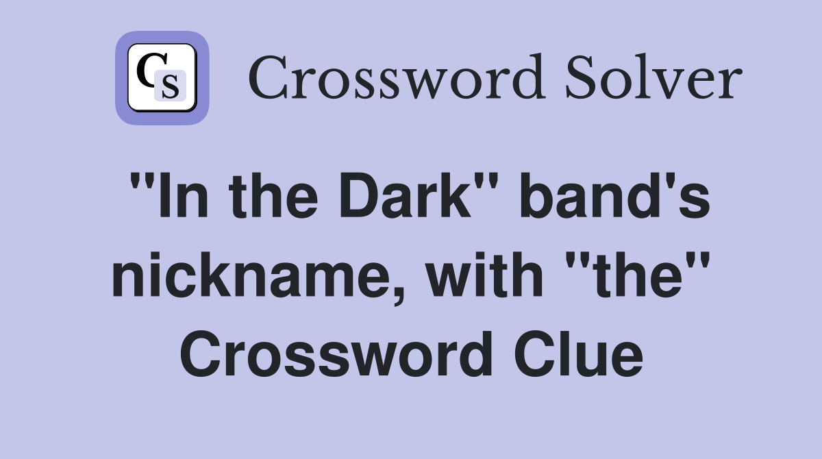 "In the Dark" band's nickname, with "the" Crossword Clue