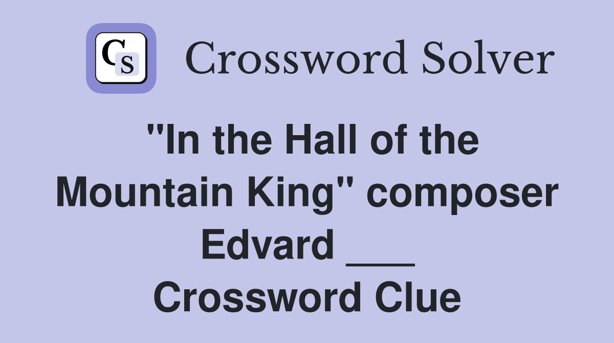 "In the Hall of the Mountain King" composer Edvard ___ Crossword Clue