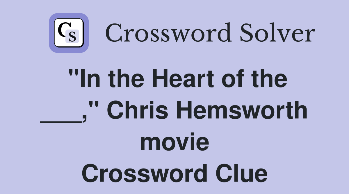 "In the Heart of the ___," Chris Hemsworth movie Crossword Clue