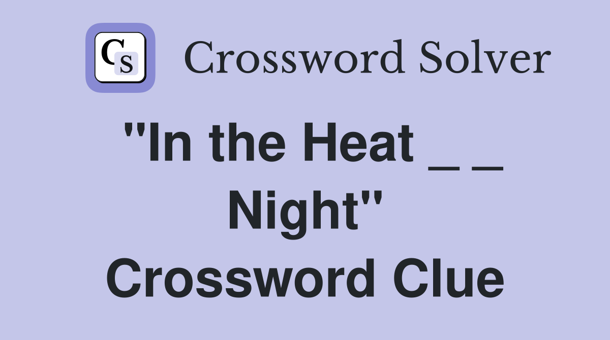 "In the Heat _ _ Night" Crossword Clue