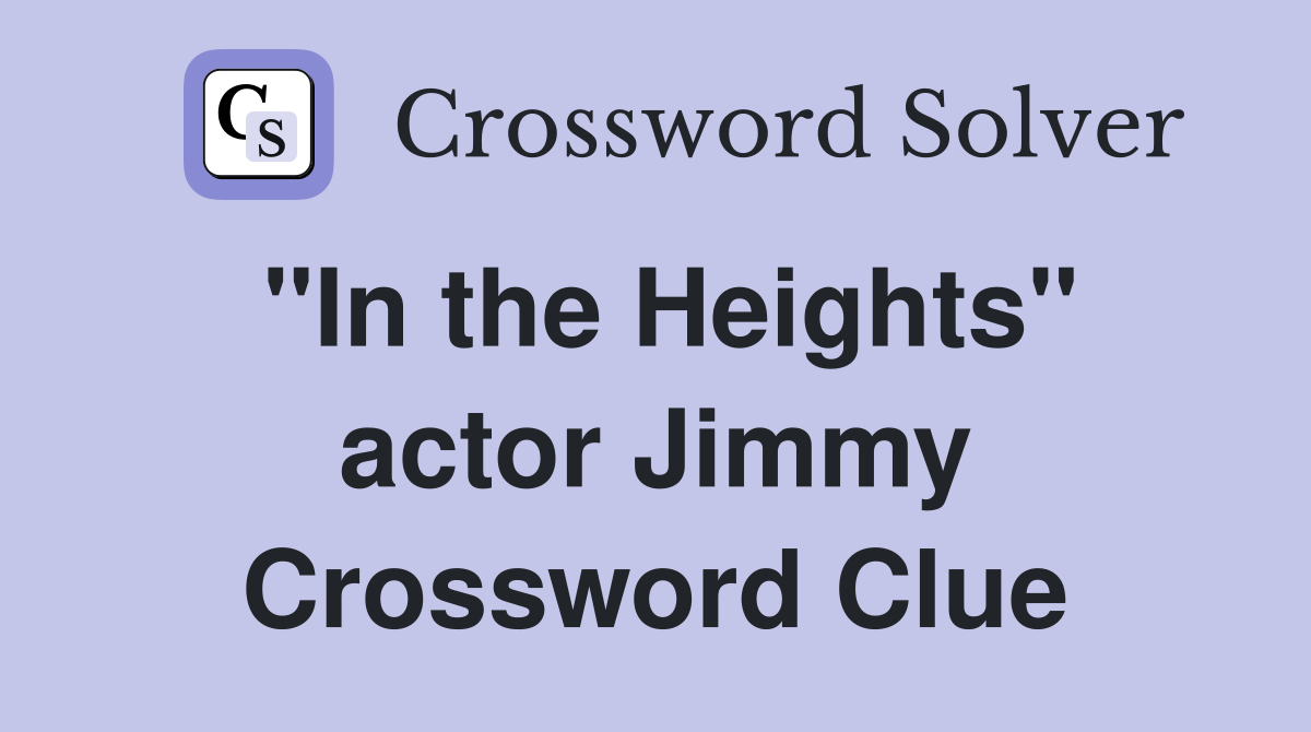 "In the Heights" actor Jimmy Crossword Clue