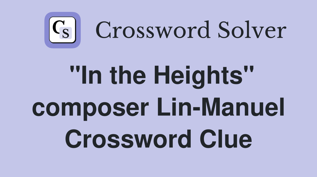 "In the Heights" composer Lin-Manuel Crossword Clue