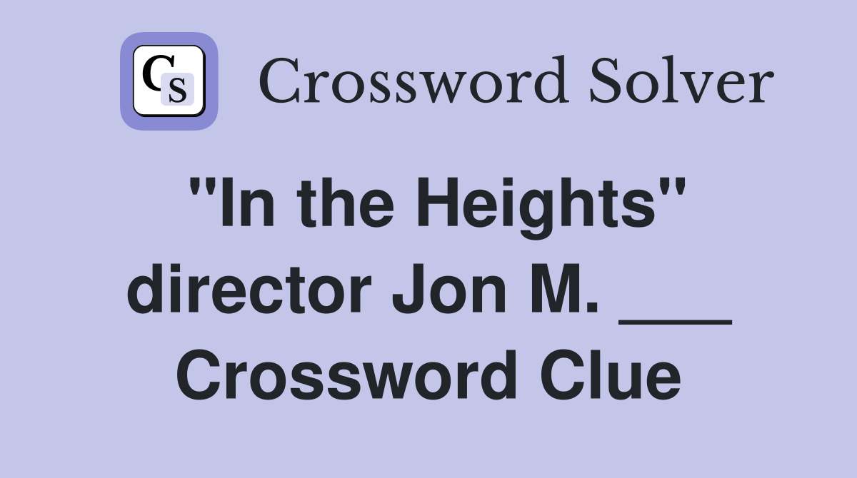 "In the Heights" director Jon M. ___ Crossword Clue