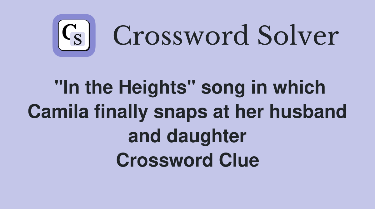 "In the Heights" song in which Camila finally snaps at her husband and daughter Crossword Clue