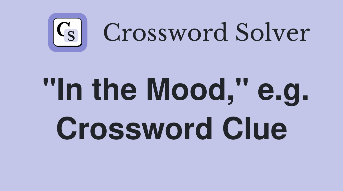 "In the Mood," e.g. Crossword Clue