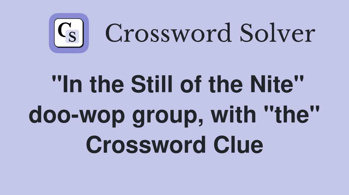 "In the Still of the Nite" doo-wop group, with "the" Crossword Clue