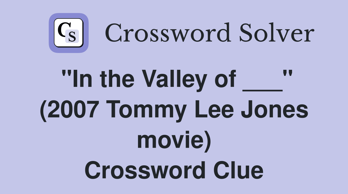 "In the Valley of ___" (2007 Tommy Lee Jones movie) Crossword Clue