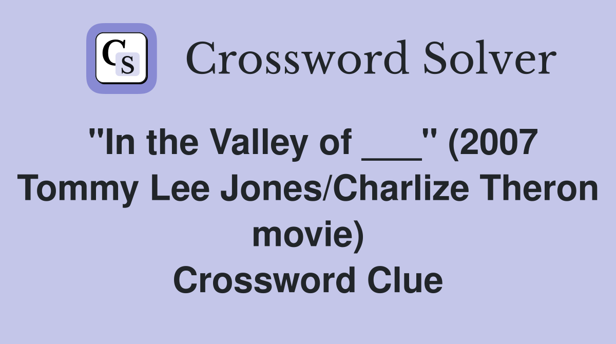 "In the Valley of ___" (2007 Tommy Lee Jones/Charlize Theron movie) Crossword Clue
