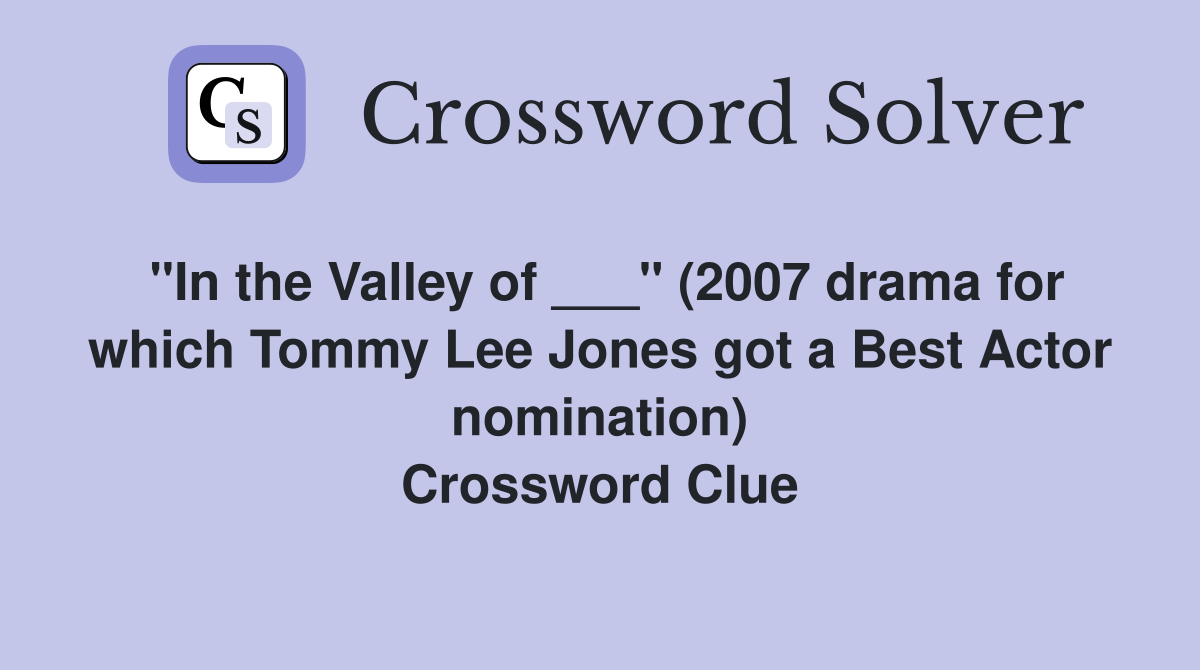 "In the Valley of ___" (2007 drama for which Tommy Lee Jones got a Best Actor nomination) Crossword Clue