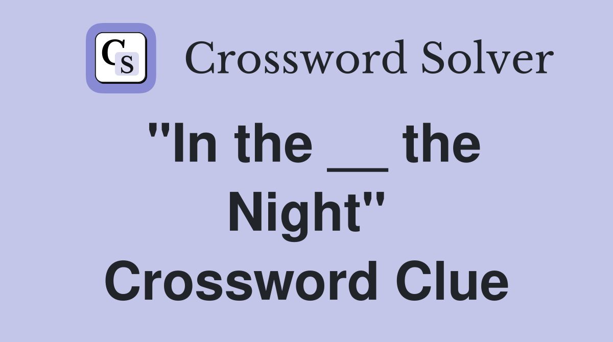 "In the __ the Night" Crossword Clue