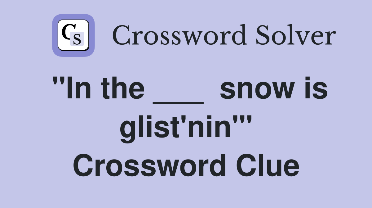 "In the ___  snow is glist'nin'" Crossword Clue