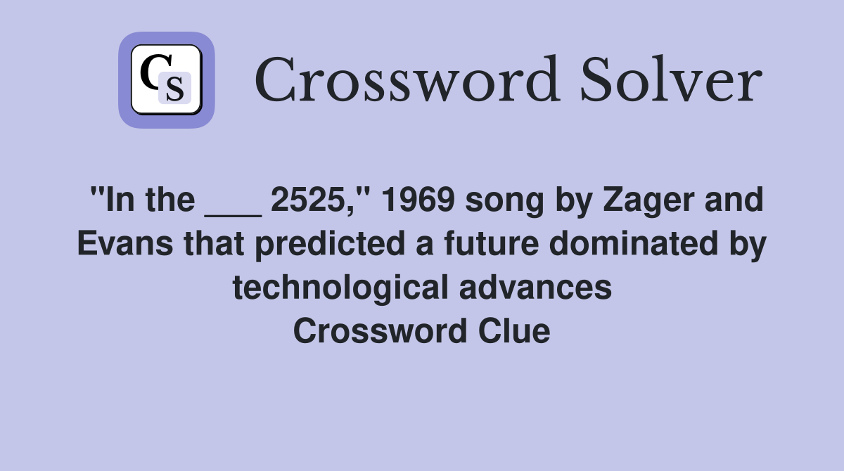 "In the ___ 2525," 1969 song by Zager and Evans that predicted a future dominated by technological advances Crossword Clue