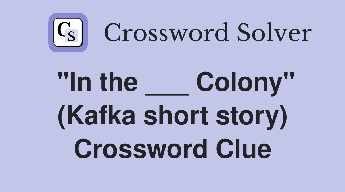 "In the ___ Colony" (Kafka short story) Crossword Clue