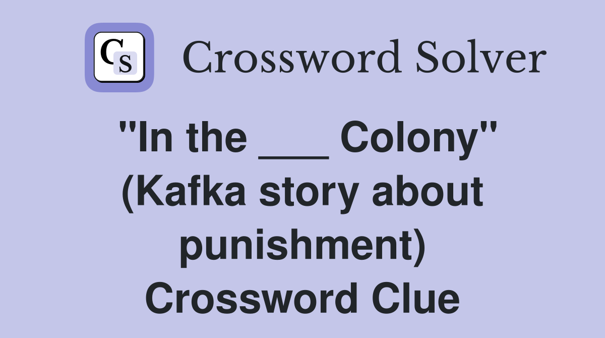 "In the ___ Colony" (Kafka story about punishment) Crossword Clue