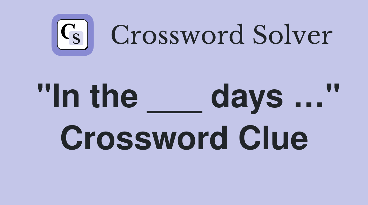 "In the ___ days …" Crossword Clue