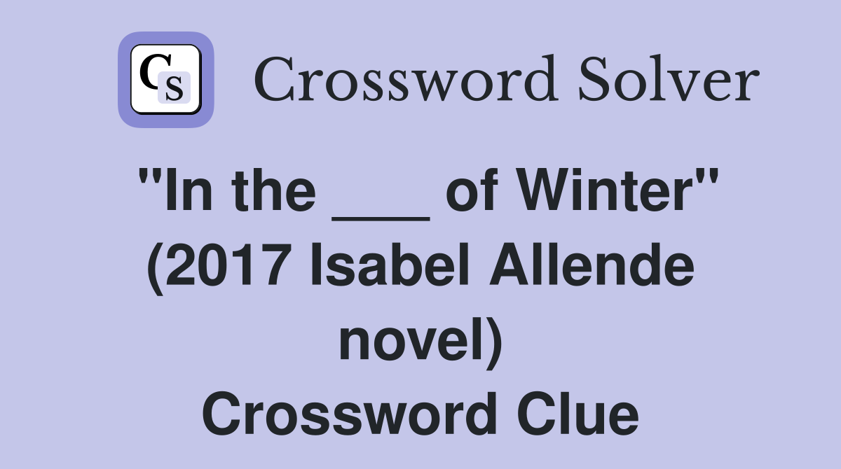 "In the ___ of Winter" (2017 Isabel Allende novel) Crossword Clue