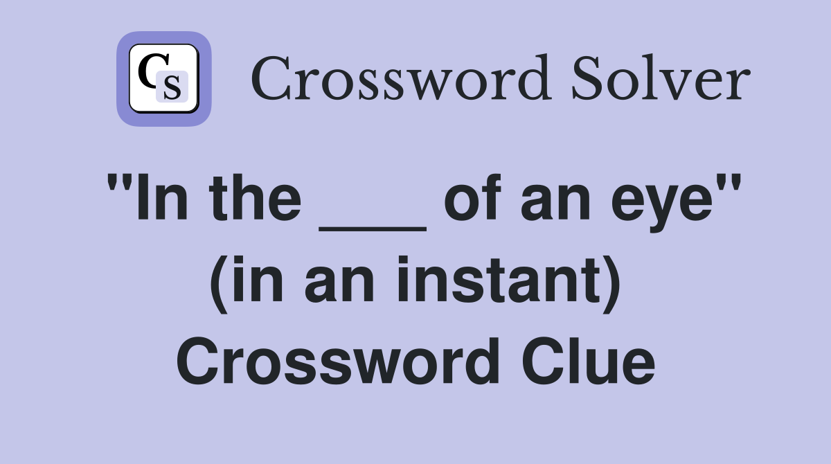"In the ___ of an eye" (in an instant) Crossword Clue