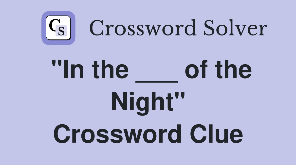 "In the ___ of the Night" Crossword Clue