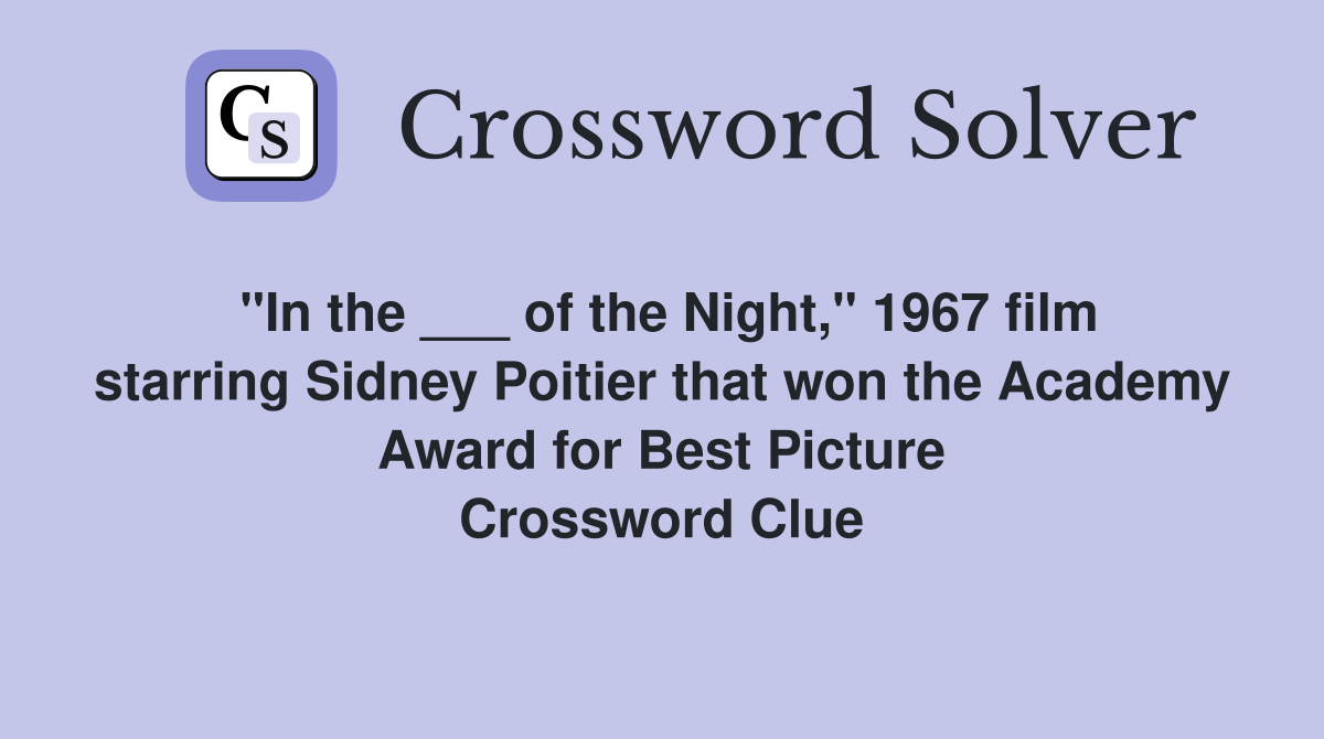 "In the ___ of the Night," 1967 film starring Sidney Poitier that won the Academy Award for Best Picture Crossword Clue