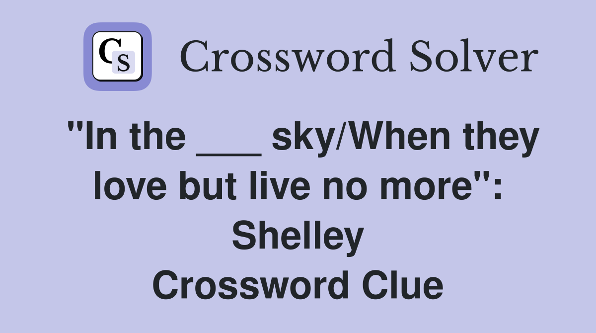"In the ___ sky/When they love but live no more": Shelley Crossword Clue
