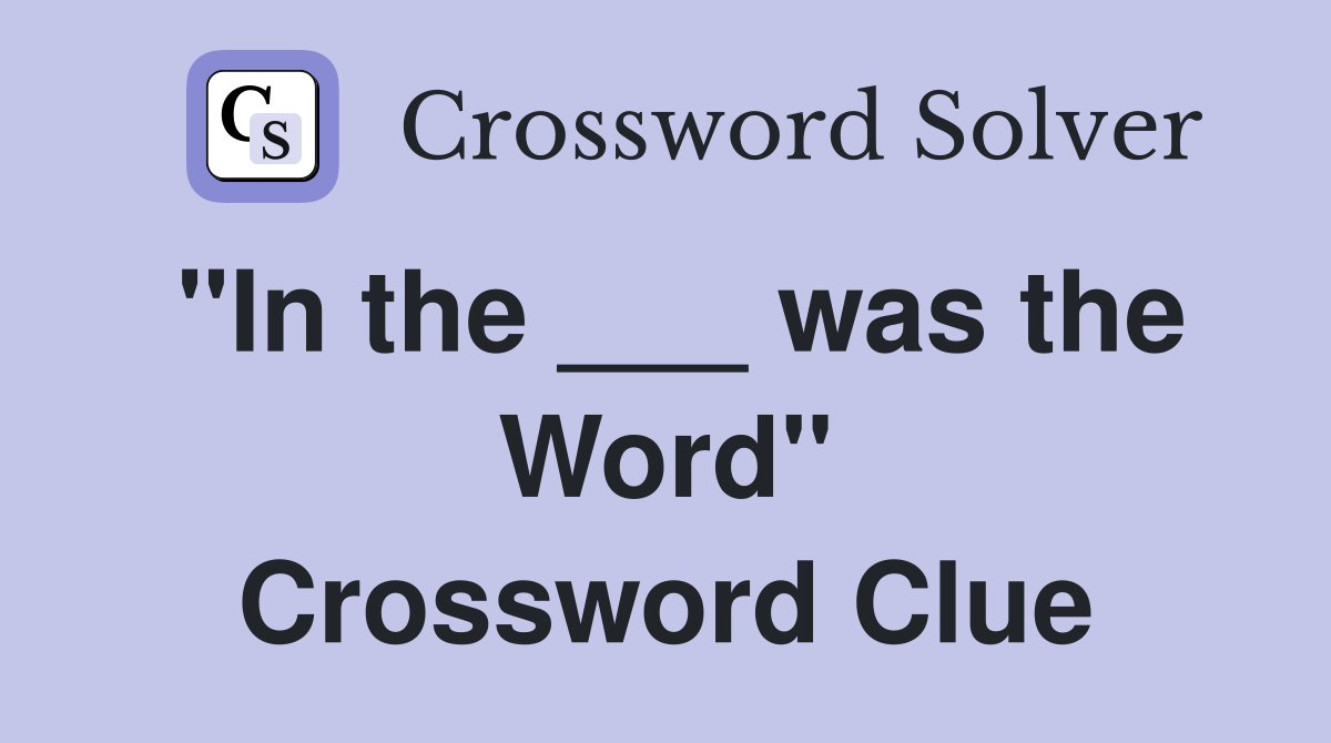 "In the ___ was the Word" Crossword Clue