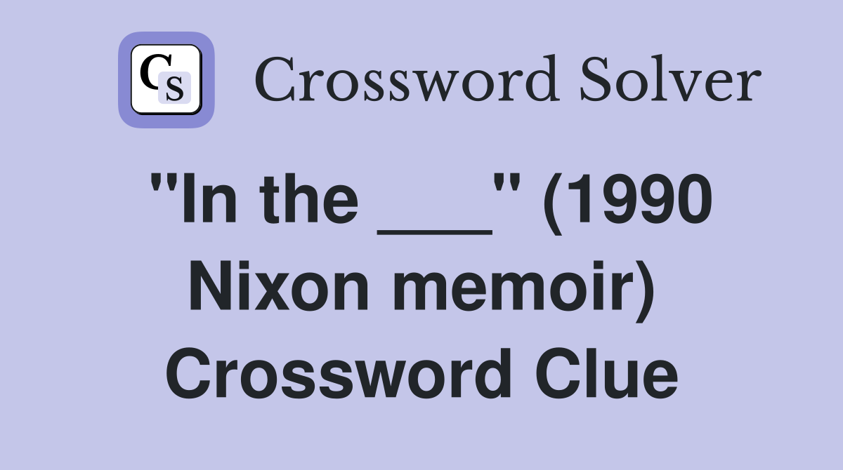 "In the ___" (1990 Nixon memoir) Crossword Clue
