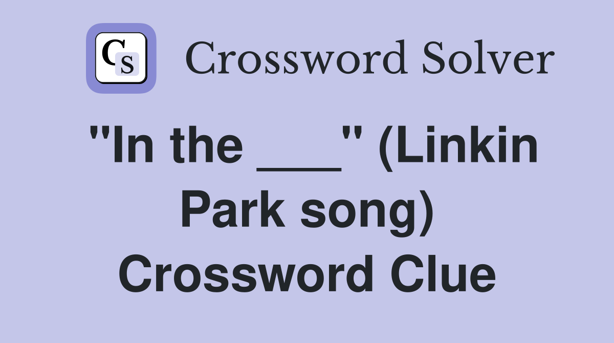 "In the ___" (Linkin Park song) Crossword Clue
