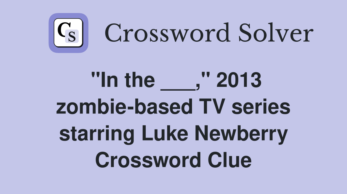 "In the ___," 2013 zombie-based TV series starring Luke Newberry Crossword Clue