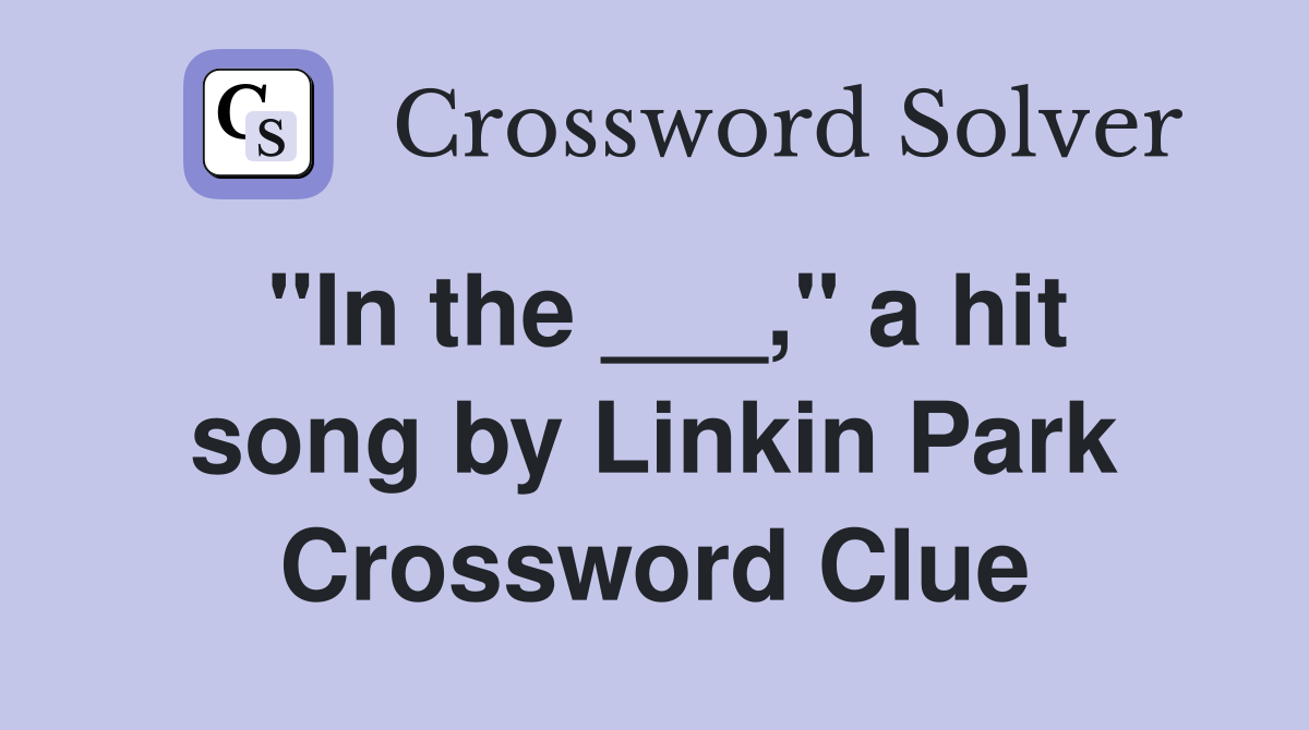 "In the ___," a hit song by Linkin Park Crossword Clue
