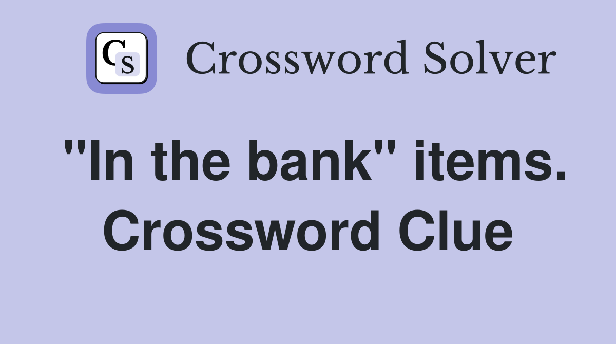 "In the bank" items. Crossword Clue