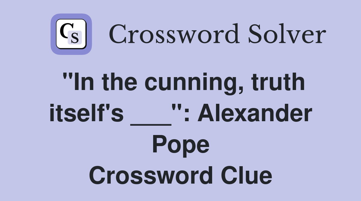 "In the cunning, truth itself's ___": Alexander Pope Crossword Clue