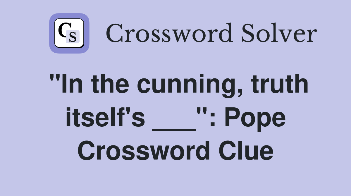 "In the cunning, truth itself's ___": Pope Crossword Clue
