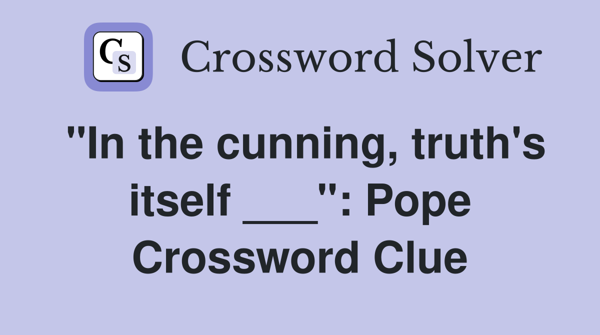 "In the cunning, truth's itself ___": Pope Crossword Clue