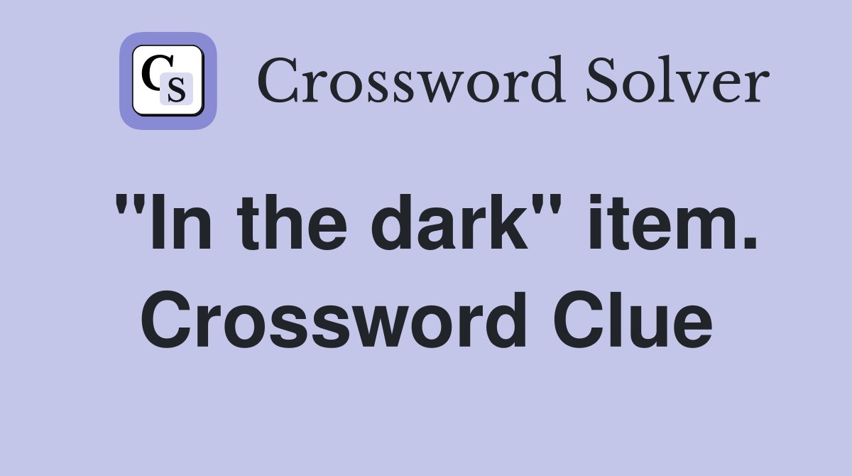 "In the dark" item. Crossword Clue