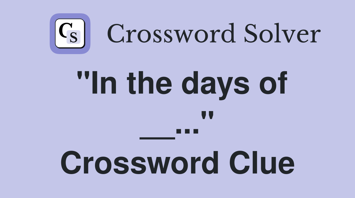 "In the days of __..." Crossword Clue
