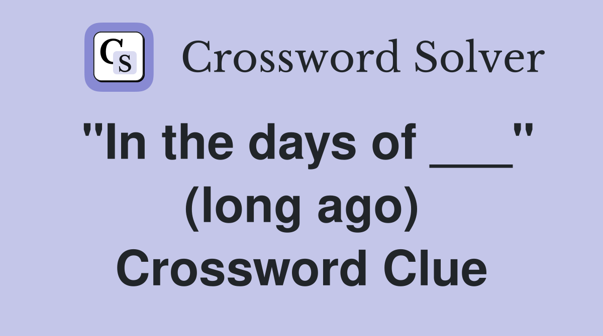 "In the days of ___" (long ago) Crossword Clue