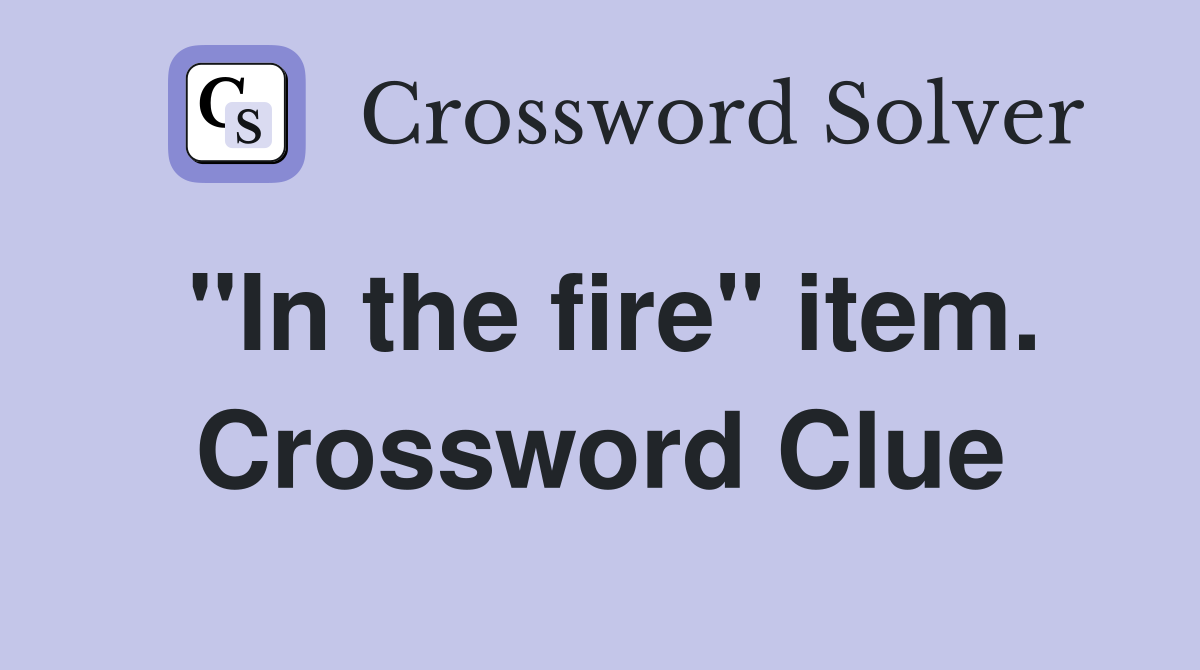 "In the fire" item. Crossword Clue