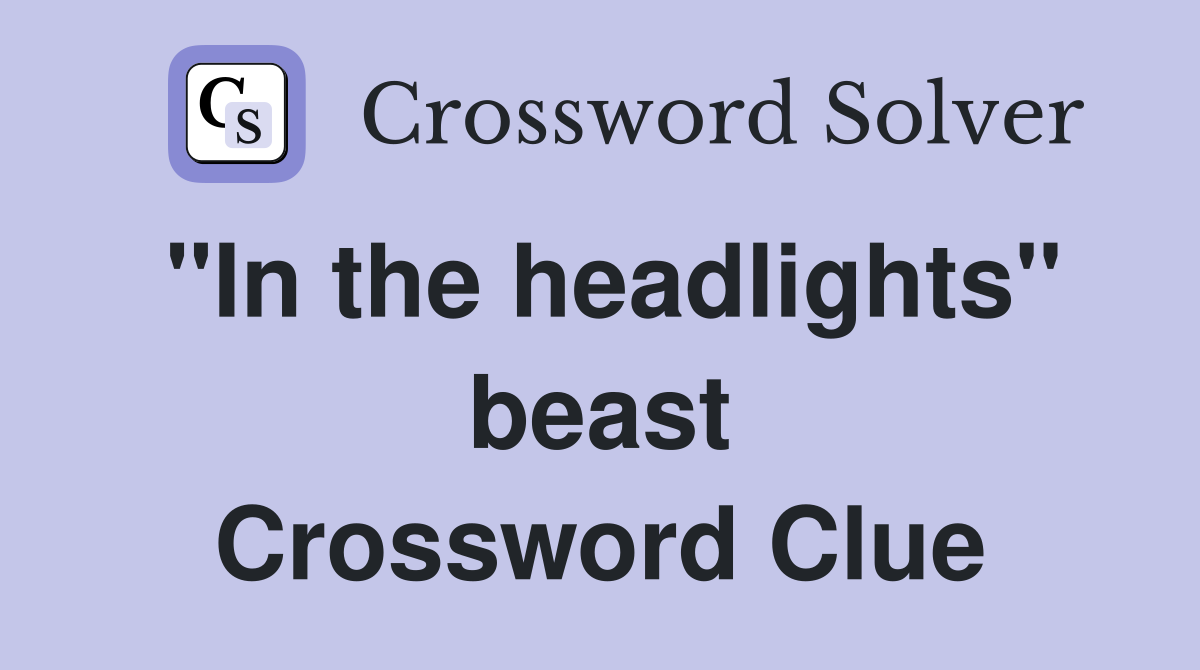 "In the headlights" beast Crossword Clue