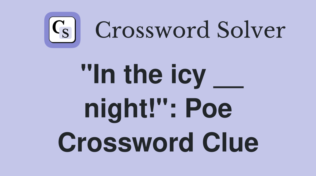 "In the icy __ night!": Poe Crossword Clue
