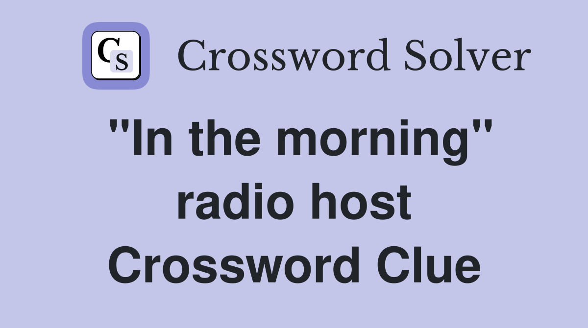 "In the morning" radio host Crossword Clue