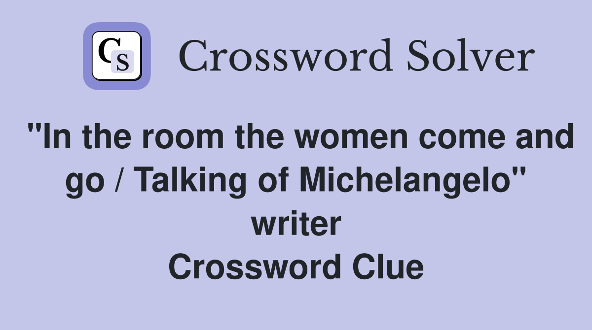 "In the room the women come and go / Talking of Michelangelo" writer Crossword Clue
