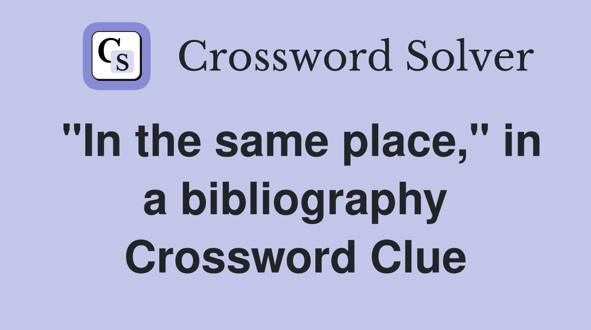 "In the same place," in a bibliography Crossword Clue