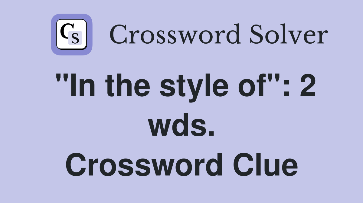 "In the style of": 2 wds. Crossword Clue